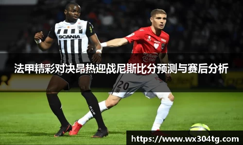 法甲精彩对决昂热迎战尼斯比分预测与赛后分析
